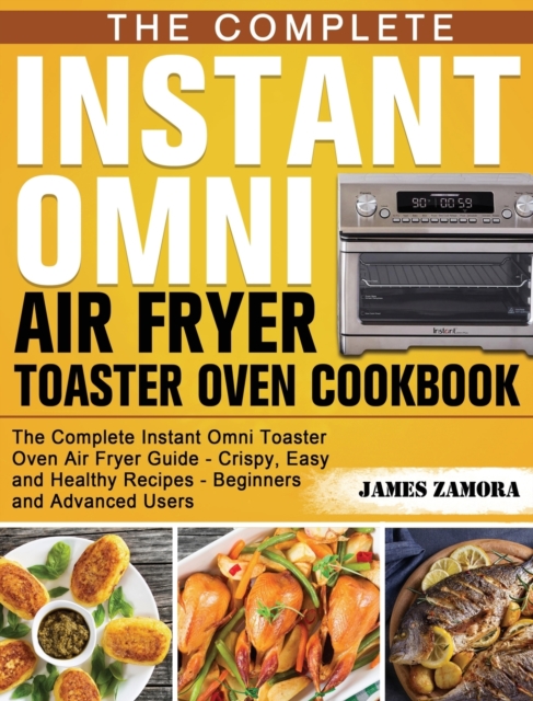 The Complete Instant Omni Air Fryer Toaster Oven Cookbook