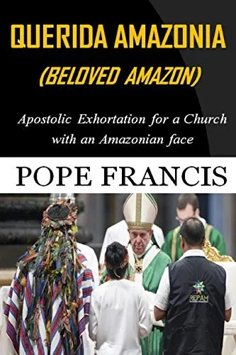 Querida Amazonia (Beloved Amazon) : Post-Synodal Apostolic Exhortation for a church with an Amazonian face