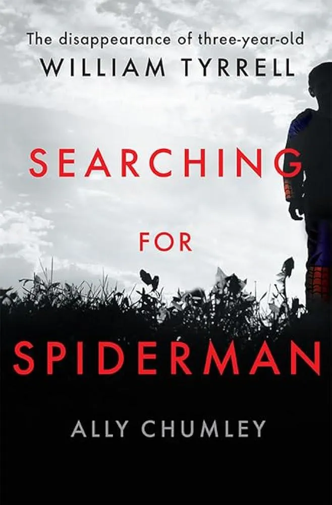 Searching for Spiderman : The Disappearance of Three-year-old William Tyrrell