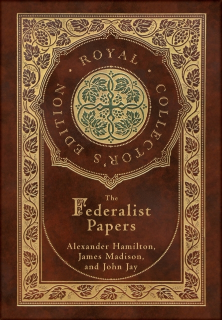 The Federalist Papers (Royal Collector's Edition) (Annotated) (Case Laminate Hardcover with Jacket)