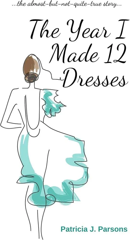 The Year I Made 12 Dresses : The Almost-But-Not-Quite-True Story