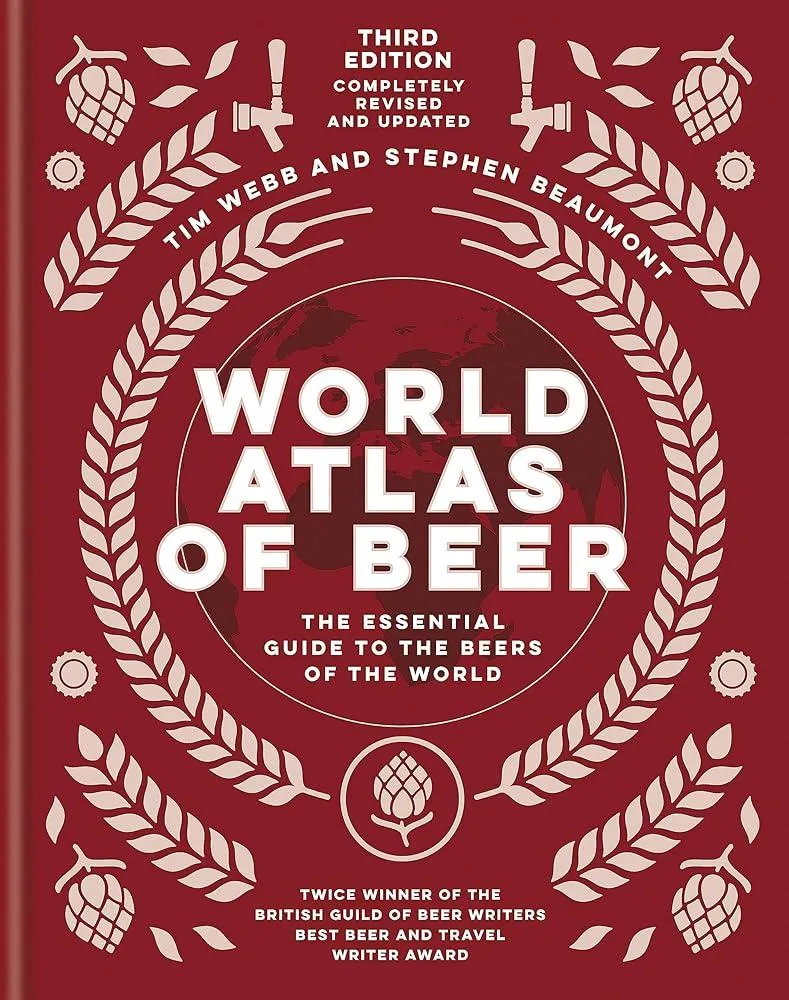 World Atlas of Beer : THE ESSENTIAL GUIDE TO THE BEERS OF THE WORLD