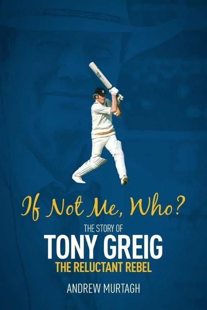 If Not Me; Who? : The Story of Tony Greig, the Reluctant Rebel