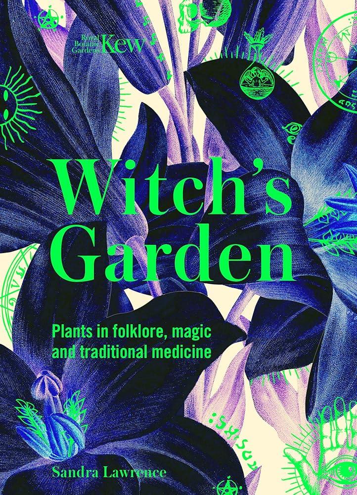 Kew - Witch's Garden : Plants in Folklore, Magic and Traditional Medicine