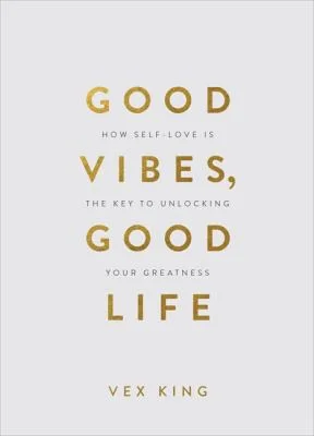 Good Vibes, Good Life (Gift Edition) : How Self-Love Is the Key to Unlocking Your Greatness