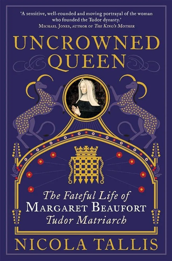 Uncrowned Queen : The Fateful Life of Margaret Beaufort, Tudor Matriarch