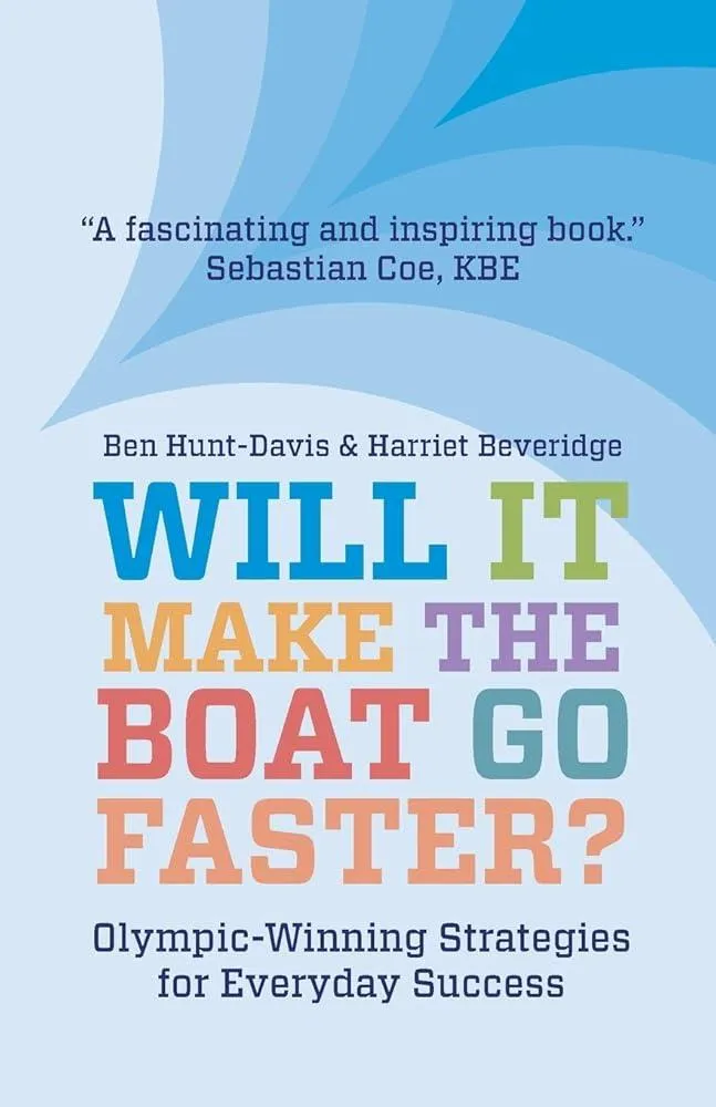 Will It Make The Boat Go Faster? : Olympic-winning Strategies for Everyday Success - Second Edition