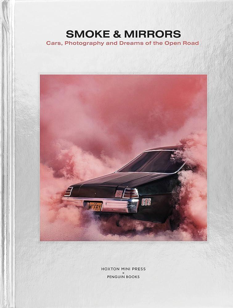 Smoke and Mirrors : Cars, Photography and Dreams of the Open Road