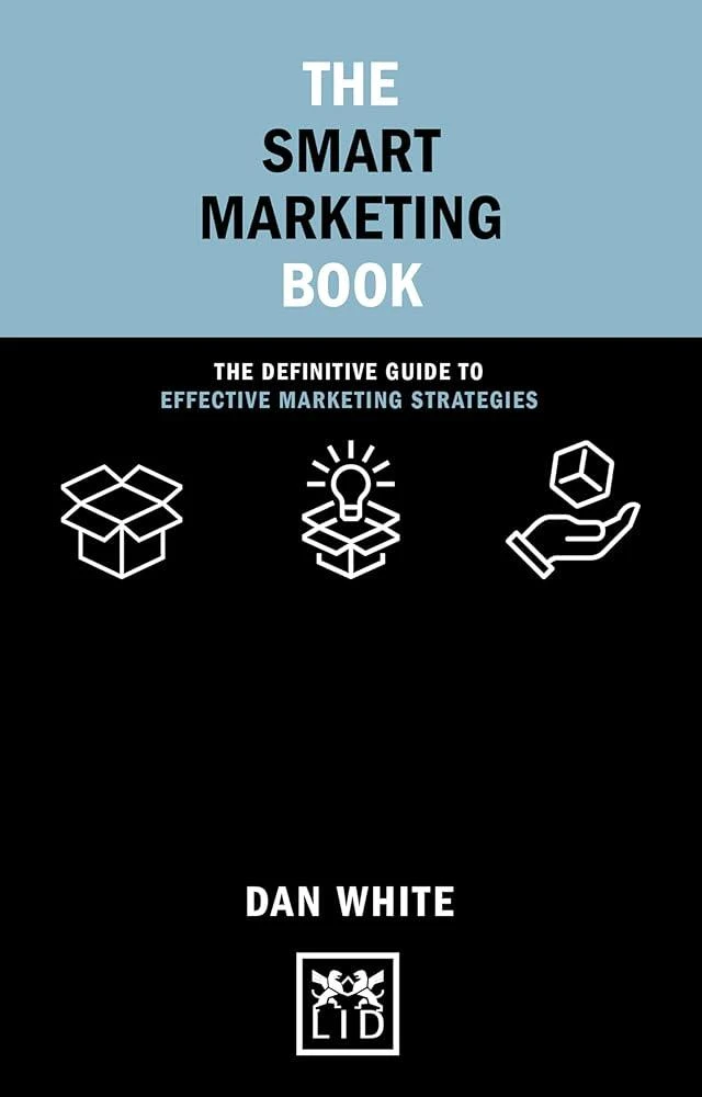 The Smart Marketing Book : The Definitive Guide to Effective Marketing Strategies