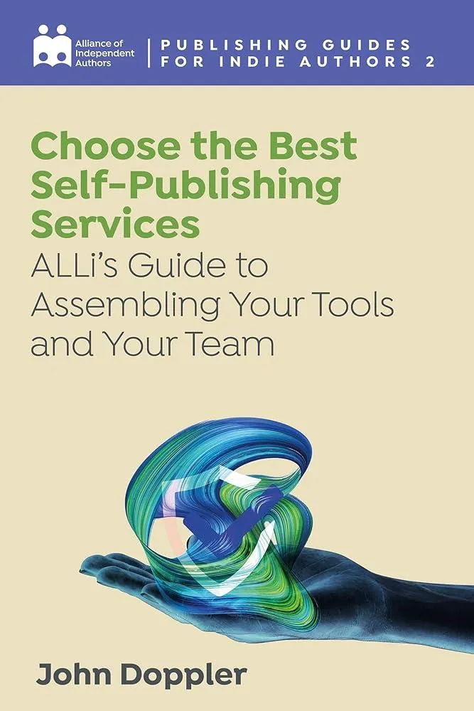 Choose the Best Self-Publishing Services : ALLi's Guide to Assembling Your Tools and Your Team : 2