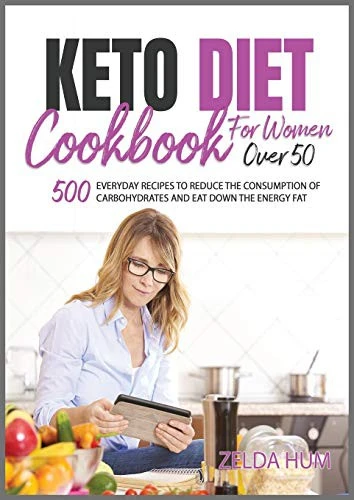 Keto Diet Cookbook for Women Over 50 : 500 Everyday Recipes to Reduce the Consumption Of Carbohydrates And Eat Down The Energy Fat