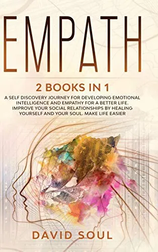 Empath : 2 books in 1 A Self Discovery Journey for Developing Emotional Intelligence and Empathy for a Better Life. Improve Your Social Relationships by Healing Yourself and Your Soul. Make Life Easie