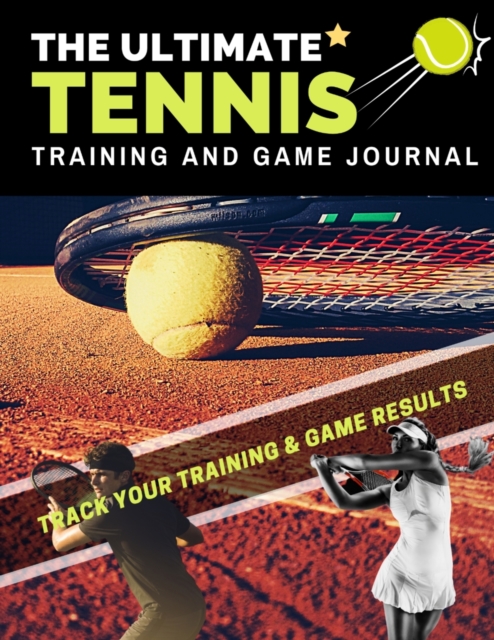 The Ultimate Tennis Training and Game Journal