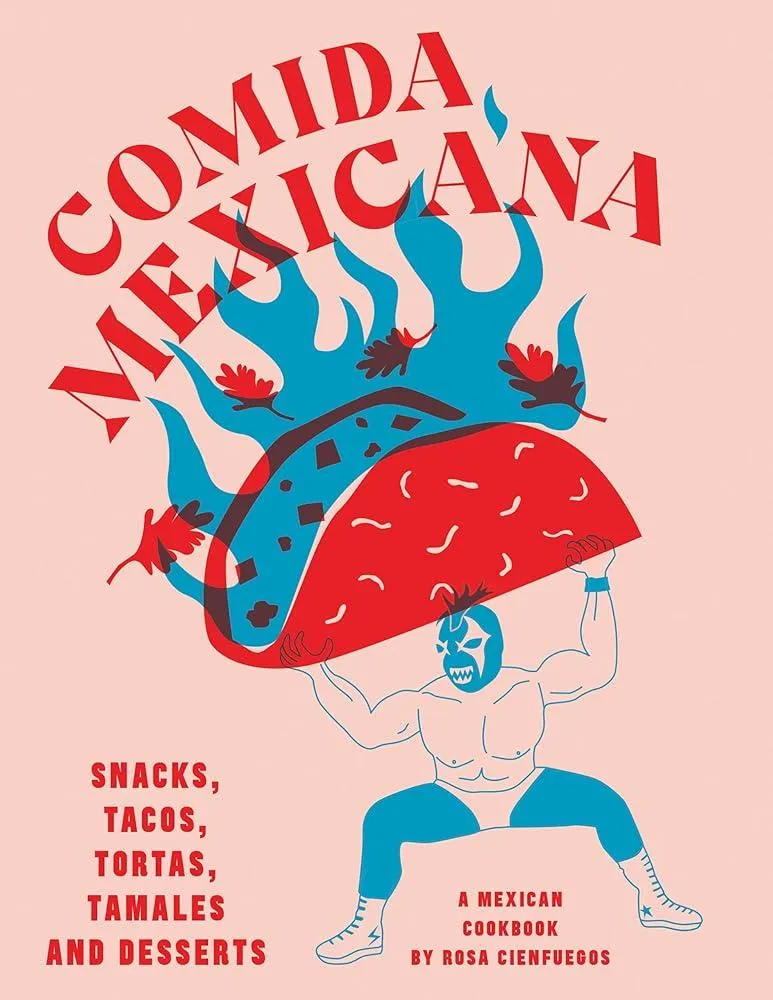 Comida Mexicana : Snacks, tacos, tortas, tamales & desserts