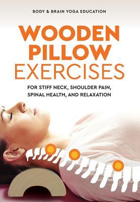 Wooden Pillow Exercises : For Stiff Neck, Shoulder Pain, Spinal Health, and Relaxation