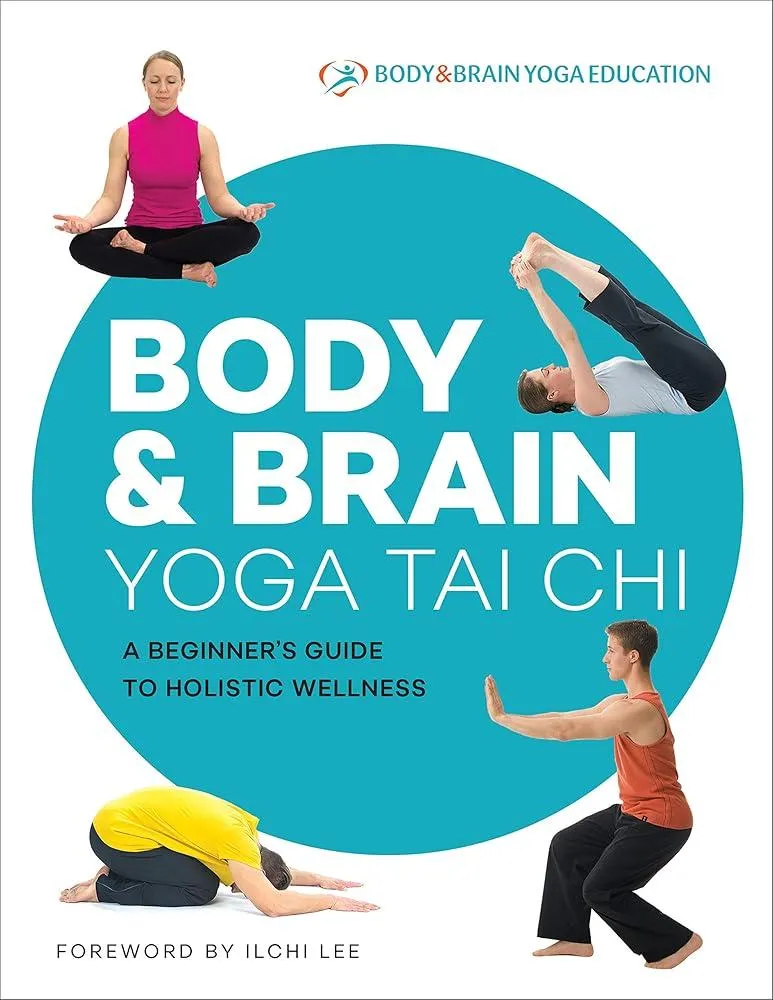 Body & Brain Yoga Tai Chi : A Beginner's Guide to Holistic Wellness