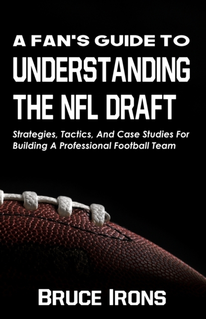 A Fan's Guide To Understanding The NFL Draft