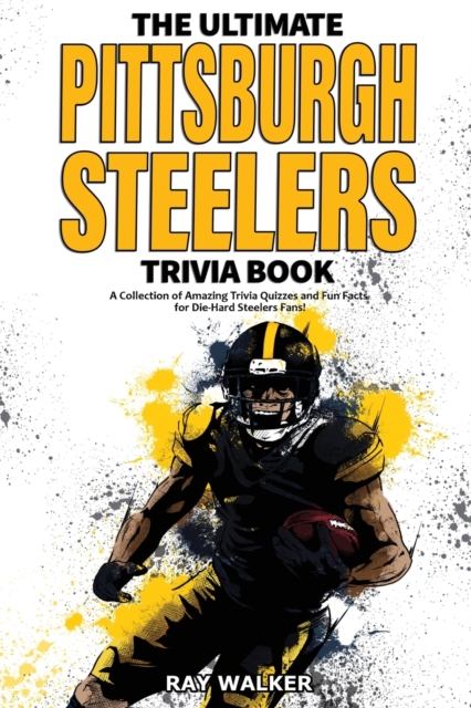 The Ultimate Pittsburgh Steelers Trivia Book