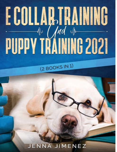 E Collar Training AND Puppy Training 2021 (2 Books IN 1)