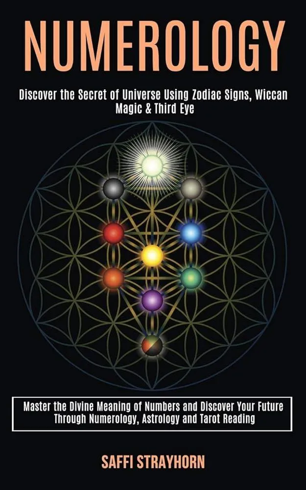 Numerology : Master the Divine Meaning of Numbers and Discover Your Future Through Numerology, Astrology and Tarot Reading (Discover the Secret of Universe Using Zodiac Signs, Wiccan Magic & Third Eye