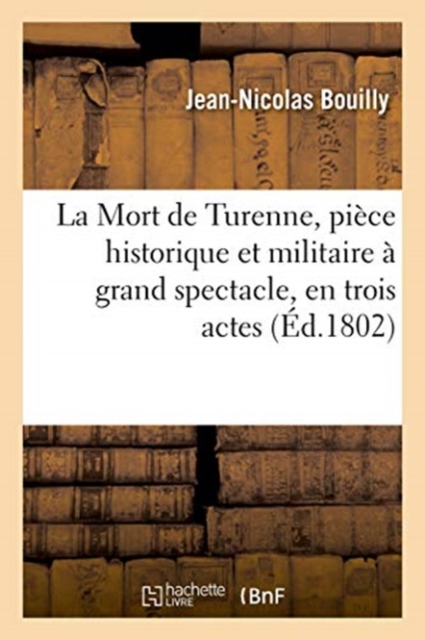 La Mort de Turenne, Piece Historique Et Militaire A Grand Spectacle, En Trois Actes