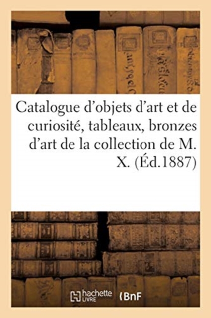 Catalogue d'Objets d'Art Et de Curiosite, Tableaux, Bronzes d'Art Et d'Ameublement