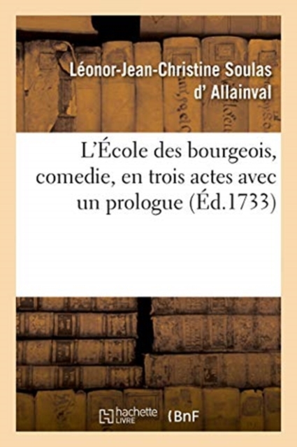 L'Ecole Des Bourgeois, Comedie, En Trois Actes Avec Un Prologue