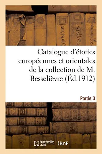 Catalogue d'Etoffes Europeennes Et Orientales Des Xviie Et Xviiie Siecles Et Autres