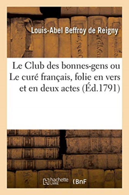Le Club Des Bonnes-Gens Ou Le Cure Francais, Folie En Vers Et En Deux Actes
