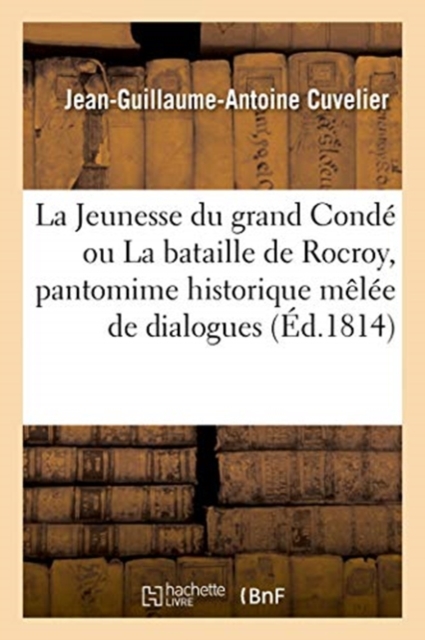 La Jeunesse Du Grand Conde Ou La Bataille de Rocroy, Pantomime Historique Melee de Dialogues