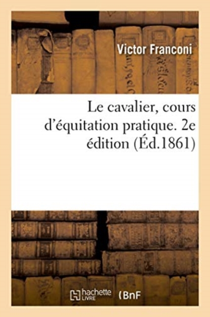 Le Cavalier, Cours d'Equitation Pratique. 2e Edition