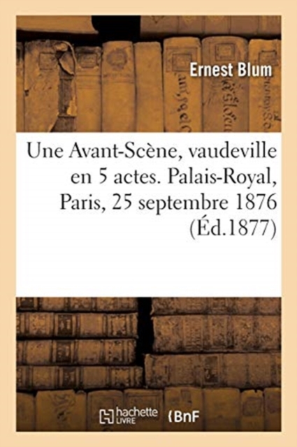 Une Avant-Scene, Vaudeville En 5 Actes. Palais-Royal, Paris, 25 Septembre 1876