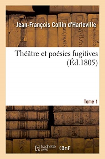 Theatre Et Poesies Fugitives. Tome 1
