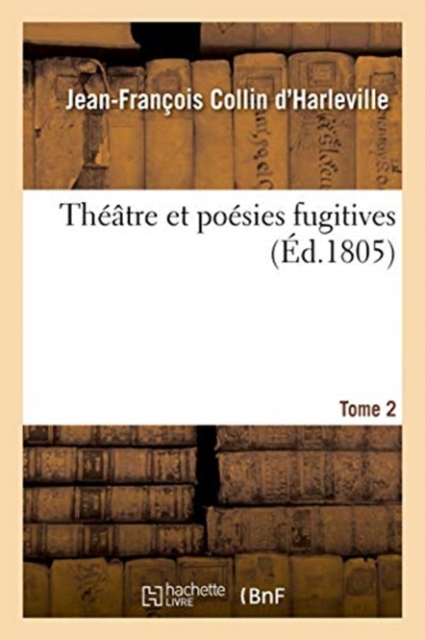 Theatre Et Poesies Fugitives. Tome 2
