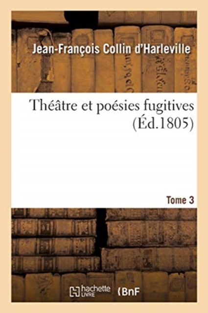 Theatre Et Poesies Fugitives. Tome 3