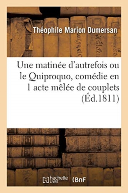 Une Matinee d'Autrefois Ou Le Quiproquo, Comedie En 1 Acte Melee de Couplets