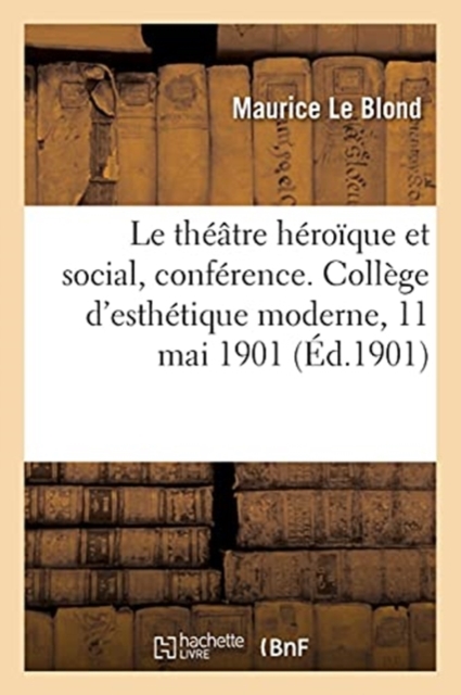 Le Theatre Heroique Et Social, Conference. College d'Esthetique Moderne, 11 Mai 1901