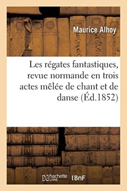 Les Regates Fantastiques, Revue Normande En Trois Actes Melee de Chant Et de Danse
