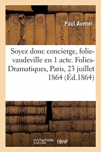 Soyez Donc Concierge, Folie-Vaudeville En 1 Acte. Folies-Dramatiques, Paris, 23 Juillet 1864