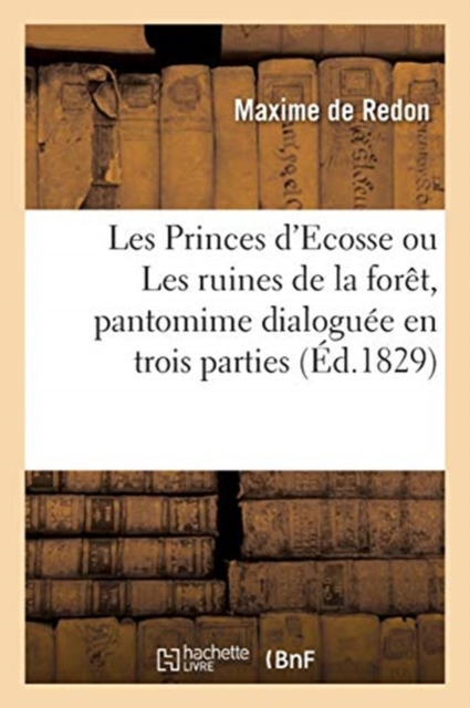 Les Princes d'Ecosse Ou Les Ruines de la Foret, Pantomime Dialoguee En Trois Parties