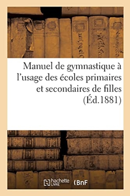 Manuel de Gymnastique, A l'Usage Des Ecoles Primaires Et Secondaires de Filles