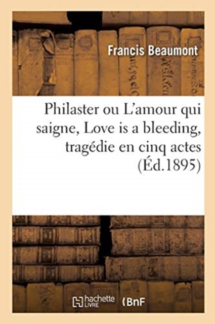 Philaster Ou l'Amour Qui Saigne, Love Is a Bleeding, Tragedie En Cinq Actes