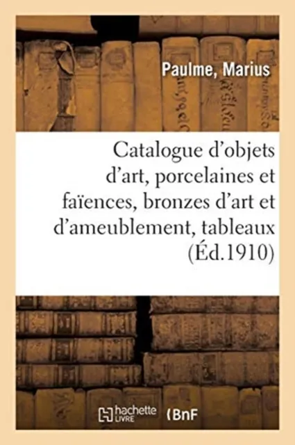 Catalogue d'Objets d'Art, Porcelaines Et Faiences, Bronzes d'Art Et d'Ameublement