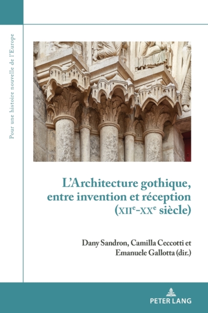L'Architecture Gothique, Entre Invention Et Reception (Xiie-Xxe Siecle)