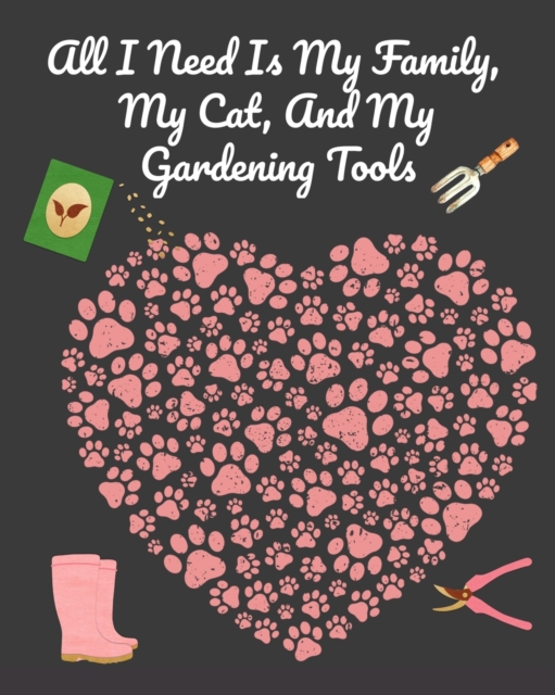 And My Gardening Tools All I Need is My Family, My Cat