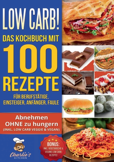 Low Carb! Das Kochbuch mit 100 Rezepte fur Berufstatige, Einsteiger, Anfanger, Faule