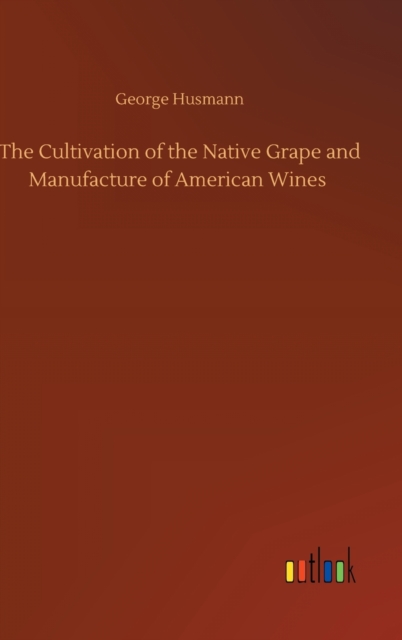 The Cultivation of the Native Grape and Manufacture of American Wines