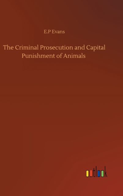 The Criminal Prosecution and Capital Punishment of Animals
