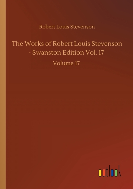 The Works of Robert Louis Stevenson - Swanston Edition Vol. 17