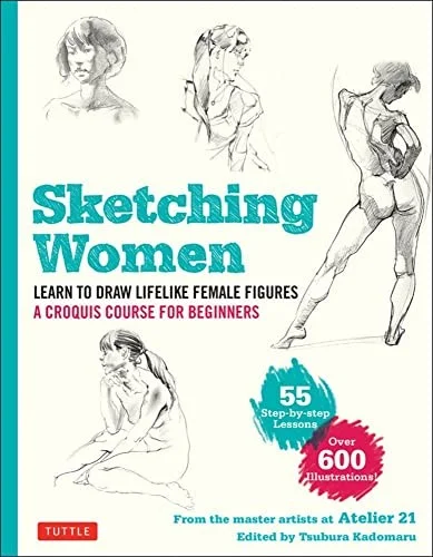 Sketching Women : Learn to Draw Lifelike Female Figures, A Complete Course for Beginners - over 600 illustrations